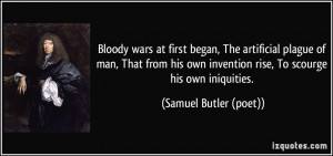 Bloody wars at first began, The artificial plague of man, That from ...