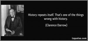 ... itself. That's one of the things wrong with history. - Clarence Darrow