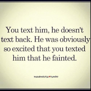 You Text Him, He Doesn’ Text Back. He Was Obviously So Excited That ...