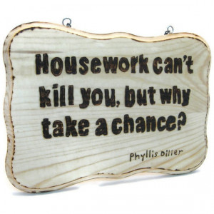 Humorous wood burned sign. Phyllis Diller quote on Housework. Mothers ...