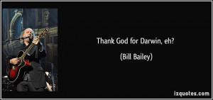 Thank God for Darwin, eh? - Bill Bailey