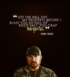 Bobby Singer quote. My Dad & Bobby should go bowling together LOL