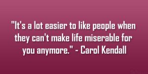 It’s a lot easier to like people when they can’t make life ...