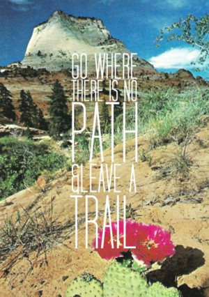 Go Where There Is No Path & Leave A Trail. ~ Camping Quote