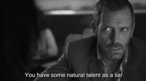... some natural talent as a liar.