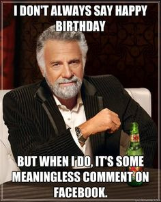 Dos Equis man - i dont always say happy birthday but when i do its ...