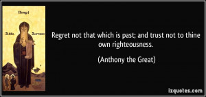 Regret not that which is past; and trust not to thine own ...