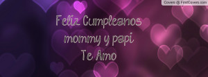 Feliz Cumpleanos mommy y papiTe Amo Profile Facebook Covers