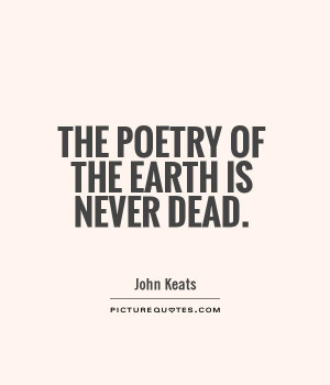 The poetry of the earth is never dead