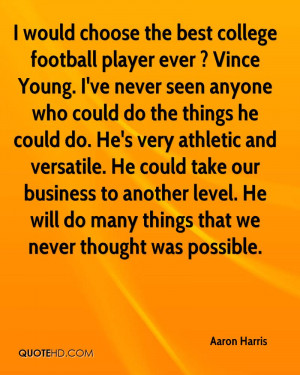 would choose the best college football player ever ? Vince Young. I ...