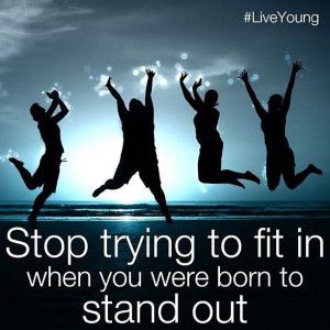 Stop trying to fit in, when you were born to stand out.