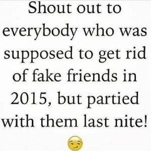 Shout out to everybody who was supposed to get rid of fake friends in ...
