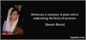 ... to peace and to undermining the forces of terrorism. - Benazir Bhutto