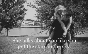 She talks about you like you put the stars in the sky.
