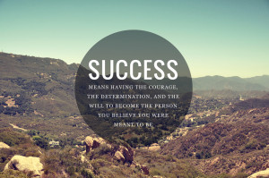 Success means having the courage, the determination, and the will to ...