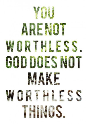 you are not worthless! :)