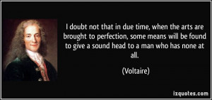 doubt not that in due time, when the arts are brought to perfection ...