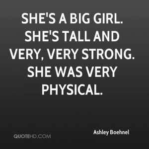She's a big girl. She's tall and very, very strong. She was very ...