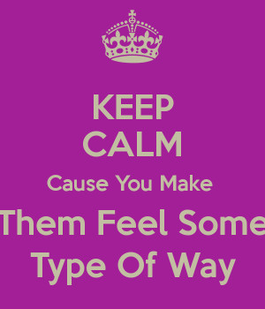 Some Type Of Way Them feel some type of way