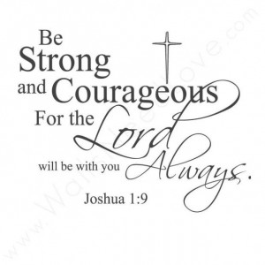 ... strong and courageous for the lord always will be with you life quote