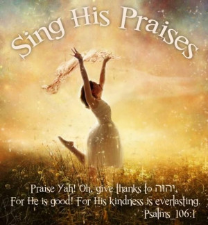 PSALMS 106:1 SING HIS PRAISES !!