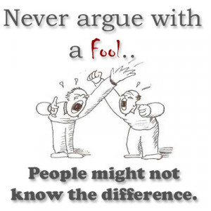 Never argue with a Fool.. People might not know the difference.