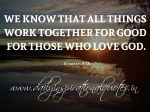 We know that all things work together for good for those who love God ...