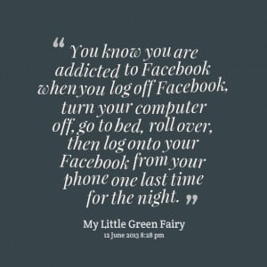 Quotes Picture: you know you are addicted to facebook when you log off ...