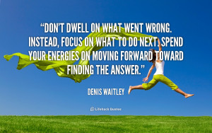 quote-Denis-Waitley-dont-dwell-on-what-went-wrong-instead-2882.png