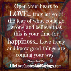 Open your heart to LOVE… truly let go of the fear of what could go ...