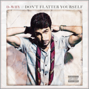 Released 8/15/2012, D-Why’s “Don’t Flatter Yourself” is a mix ...