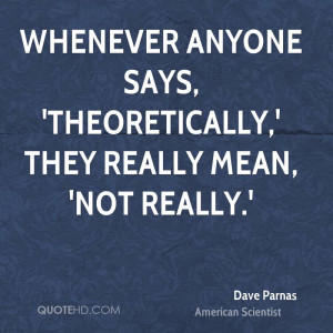 Whenever anyone says, 'theoretically,' they really mean, 'not really.'