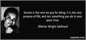 Service is the rent we pay for being. It is the very purpose of life ...