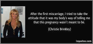 ... telling me that this pregnancy wasn't meant to be. - Christie Brinkley