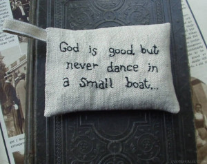 God is good, but never dance in a small boat.