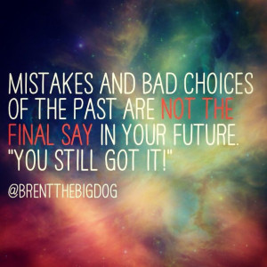 Mistakes and bad choices....