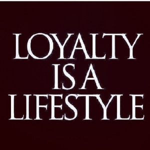 Loyalty is a lifestyle