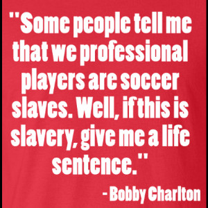 Bobby Charlton Soccer Slaves Quote T-Shirt