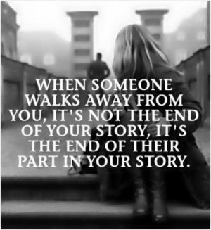 When someone walks away from you, it's not the end of your story. It's ...