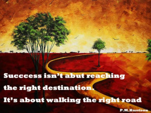 Success Isn’t About Reaching The Right Destination. It’s About ...