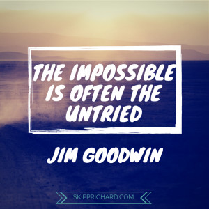 The impossible is often the untried.” | Skip Prichard | Leadership ...