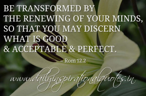 Be transformed by the renewing of your minds, so that you may discern ...