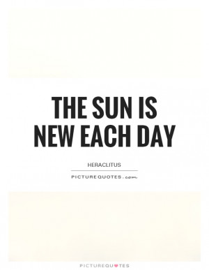The Sun Is New Each Day Quote | Picture Quotes & Sayings