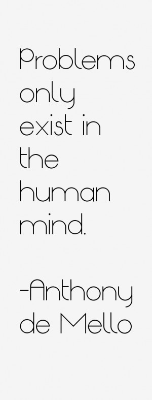 Problems only exist in the human mind.”