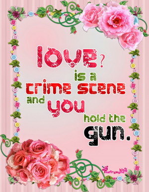 Love Quote Love is a crime scene and you hold the gun By Poetrysync