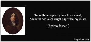 ... bind, She with her voice might captivate my mind. - Andrew Marvell
