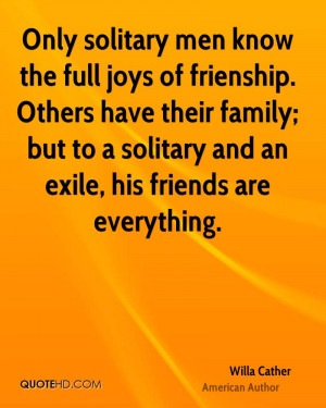 Only solitary men know the full joys of frienship. Others have their ...