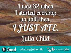 Source : http://www.pbs.org/food/features/julia-child-quotes/