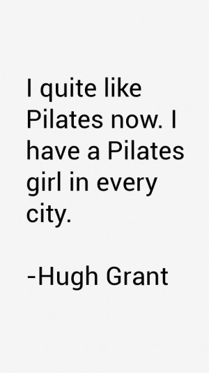 quite like Pilates now. I have a Pilates girl in every city.