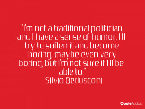 not a traditional politician, and I have a sense of humor. I'll ...